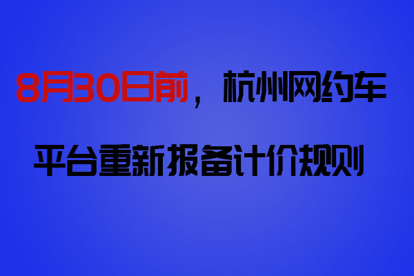8月30日前，網約車平臺向杭州市交通運輸局重新報備計價規則_網約車軟件開發_網約車平臺_網約車計價規則